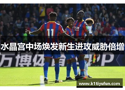 水晶宫中场焕发新生进攻威胁倍增