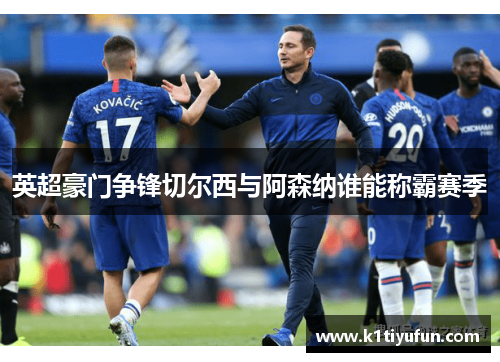 英超豪门争锋切尔西与阿森纳谁能称霸赛季